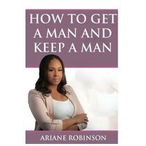 How to Get a Man and Keep a Man