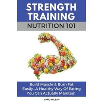 Strength Training Nutrition 101 (Strength Training 101)