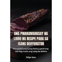 Ang Pinakamahusay Na Libro Ng Resipe Para Sa Isang Dehydrator