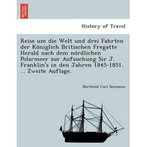 Reise um die Welt und drei Fahrten der Königlich Britischen Fregatte Herald nach dem nördlichen Polarmeer zur Aufsuchung Sir J. Franklin's in den Jahren 1845-1851. ... Zweite Auflage.