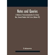 Notes And Queries; A Medium Of Intercommunication For Literary Men, General Readers Tenth Series (Volume Vii)