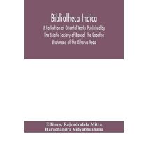 Bibliotheca Indica A Collection of Oriental Works Published by The Asiatic Society of Bangal The Gopatha Brahmana of the Atharva Veda