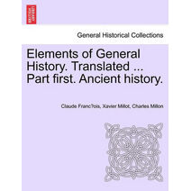 Elements of General History. Translated ... Part First. Ancient History.