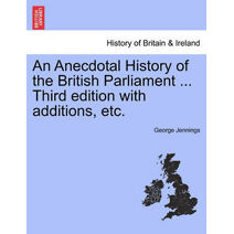 Anecdotal History of the British Parliament ... Third edition with additions, etc.