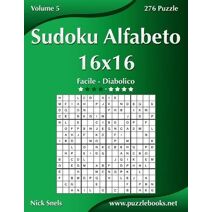 Sudoku Alfabeto 16x16 - Da Facile a Diabolico - Volume 5 - 276 Puzzle (Sudoku Alfabeto)