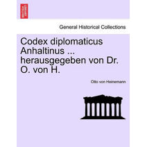 Codex diplomaticus Anhaltinus ... herausgegeben von Dr. O. von H.