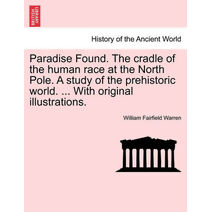 Paradise Found. The cradle of the human race at the North Pole. A study of the prehistoric world. ... With original illustrations.