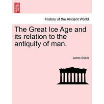 Great Ice Age and its relation to the antiquity of man.