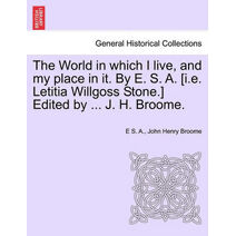 World in which I live, and my place in it. By E. S. A. [i.e. Letitia Willgoss Stone.] Edited by ... J. H. Broome.