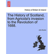 History of Scotland, from Agricola's Invasion to the Revolution of 1688.