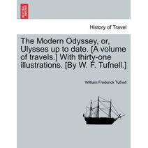 Modern Odyssey, or, Ulysses up to date. [A volume of travels.] With thirty-one illustrations. [By W. F. Tufnell.]