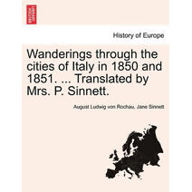 Wanderings through the cities of Italy in 1850 and 1851. ... Translated by Mrs. P. Sinnett.