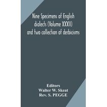 Nine specimens of English dialects (Volume XXXII) and two collection of derbicisms