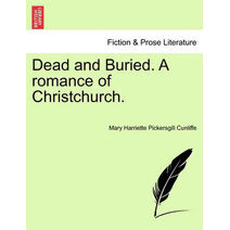 Dead and Buried. a Romance of Christchurch.