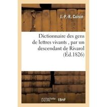 Dictionnaire Des Gens de Lettres Vivants, Par Un Descendant de Rivarol