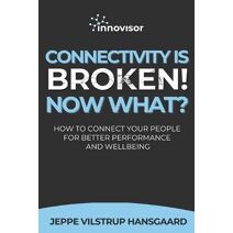 Connectivity is Broken! Now What? (Now What? - Playbooks for Leaders, Change and Od-Professionals and Management Consultants)