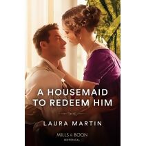 Housemaid To Redeem Him Mills & Boon Historical (Mills & Boon Historical)