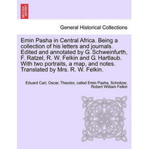 Emin Pasha in Central Africa. Being a collection of his letters and journals. Edited and annotated by G. Schweinfurth, F. Ratzel, R. W. Felkin and G. Hartlaub. With two portraits, a map, and