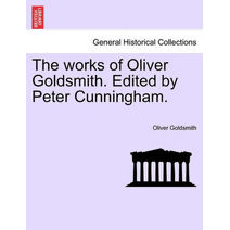 works of Oliver Goldsmith. Edited by Peter Cunningham. Vol. II.