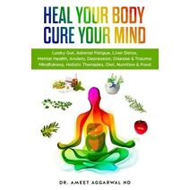 Heal Your Body, Cure Your Mind (Gut Health, Liver Detox, Mental Health, Trauma & Adrenal Fatigue)