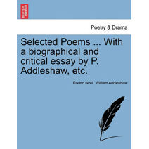 Selected Poems ... with a Biographical and Critical Essay by P. Addleshaw, Etc.