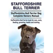 Staffordshire Bull Terrier. Staffordshire Bull Terrier Dog Complete Owners Manual. Staffordshire Bull Terrier book for care, costs, feeding, grooming, health and training.