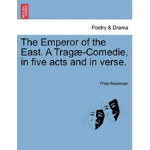 Emperor of the East. a Trag -Comedie, in Five Acts and in Verse.