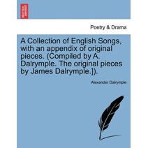 Collection of English Songs, with an Appendix of Original Pieces. (Compiled by A. Dalrymple. the Original Pieces by James Dalrymple.]).