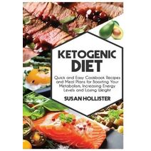 Ketogenic Diet (Easy to Make and Delicious Cookbook Recipes for Fat Loss, Increased Energy, Losing Weight and Eating)