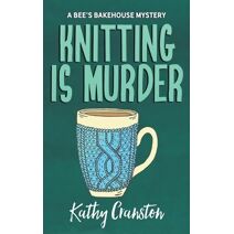 Knitting is Murder (Bee's Bakehouse Mysteries)