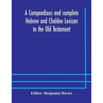 compendious and complete Hebrew and Chaldee Lexicon to the Old Testament; with an English-Hebrew index, chiefly founded on the works of Gesenius and Fürst, with improvements from Dietrich an