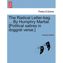 Radical Letter-Bag. ... by Humphry Martial. [Political Satires in Doggrel Verse.]