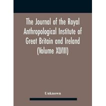 Journal Of The Royal Anthropological Institute Of Great Britain And Ireland (Volume Xlviii)