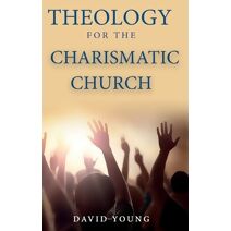Theology For the Charismatic Church