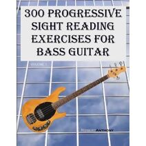300 Progressive Sight Reading Exercises for Bass Guitar (300 Progressive Sight Reading Exercises for Bass Guitar)