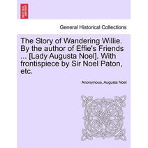 Story of Wandering Willie. by the Author of Effie's Friends ... [Lady Augusta Noel]. with Frontispiece by Sir Noel Paton, Etc.