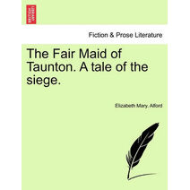 Fair Maid of Taunton. a Tale of the Siege.