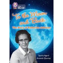 To the Moon and Back: The Story of Katherine Johnson (Collins Big Cat)