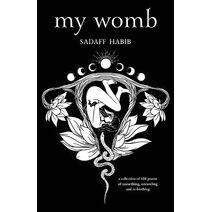 My Womb, A collection of 108 poems of unearthing, unraveling and re-birthing