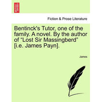 Bentinck's Tutor, One of the Family. a Novel. by the Author of "Lost Sir Massingberd" [I.E. James Payn].