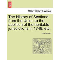 History of Scotland, from the Union to the abolition of the heritable jurisdictions in 1748, etc.