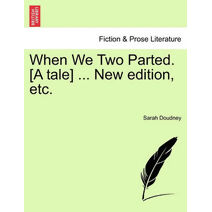 When We Two Parted. [A Tale] ... New Edition, Etc.