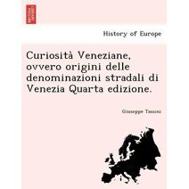 Curiosità Veneziane, ovvero origini delle denominazioni stradali di Venezia Quarta edizione.
