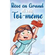 R�ve en Grand et sois Toi-m�me (Livres de Motivation Pour Enfants)