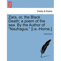 Zara, Or, the Black Death; A Poem of the Sea. by the Author of "Naufragus." [I.E.-Horne.]