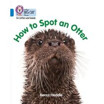 How to Spot an Otter (Collins Big Cat Phonics for Letters and Sounds)
