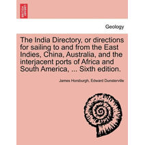 India Directory, or directions for sailing to and from the East Indies, China, Australia, and the interjacent ports of Africa and South America, ... Sixth edition.