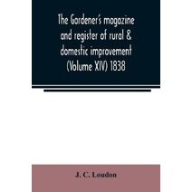 Gardener's magazine and register of rural & domestic improvement (Volume XIV) 1838