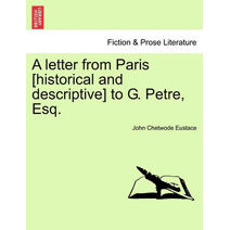 Letter from Paris [Historical and Descriptive] to G. Petre, Esq.