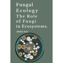 Fungal Ecology and The Role of Fungi in Ecosystems.